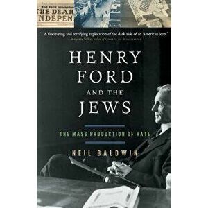 Henry Ford and the Jews: The Mass Production of Hate, Paperback - Neil Baldwin imagine