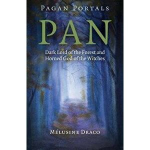 Pagan Portals - Pan: Dark Lord of the Forest and Horned God of the Witches, Paperback - Melusine Draco imagine