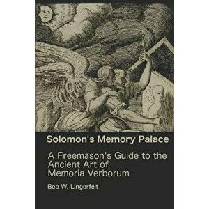 Solomon's Memory Palace: A Freemason's Guide to the Ancient Art of Memoria Verborum - Bob W. Lingerfelt imagine