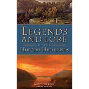 Legends and Lore of the Hudson Highlands, Hardcover - Jonathan Kruk imagine