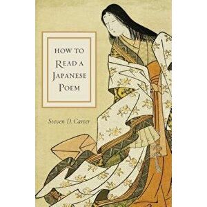 How to Read a Japanese Poem, Paperback - Steven D. Carter imagine