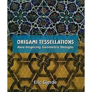 Origami Tessellations: Awe-Inspiring Geometric Designs, Paperback - Eric Gjerde imagine