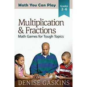 Multiplication & Fractions: Math Games for Tough Topics, Paperback - Denise Gaskins imagine