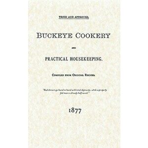 Buckeye Cookery and Practical Housekeeping: Tried and Approved, Compiled from Original Recipes, Paperback - Buckeye Publishing Company imagine
