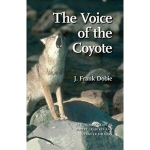 The Voice of the Coyote, Paperback - J. Frank Dobie imagine