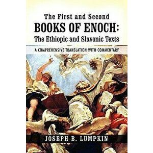 The First and Second Books of Enoch: The Ethiopic and Slavonic Texts: A Comprehensive Translation with Commentary, Paperback - Joseph B. Lumpkin imagine