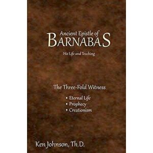 Ancient Epistle of Barnabas: His Life and Teachings, Paperback - Ken Johnson Th D. imagine