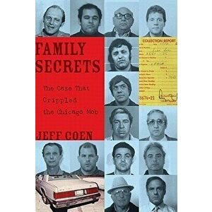 Family Secrets: The Case That Crippled the Chicago Mob, Paperback - Jeff Coen imagine