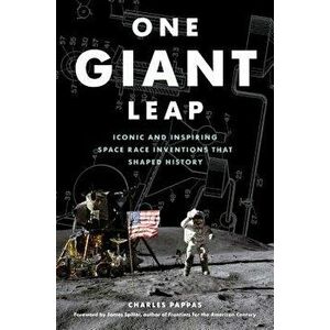 One Giant Leap: Iconic and Inspiring Space Race Inventions That Shaped History, Hardcover - Charles Pappas imagine