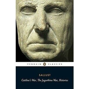 Catiline's War, the Jurgurthine War, Histories, Paperback - Sallust imagine