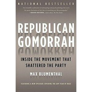 Republican Gomorrah: Inside the Movement That Shattered the Party, Paperback - Max Blumenthal imagine