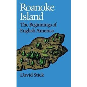 Roanoke Island: The Beginnings of English America, Paperback - David Stick imagine