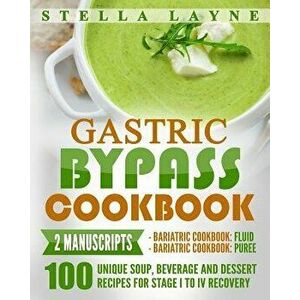 Gastric Bypass Cookbook: Fluid and Puree - 2 Manuscripts - 100 Unique Soup, Beverage, Smoothies and Puree Recipes for Fluid, Puree and Soft Foo, Paper imagine