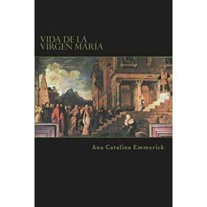 Vida de la Virgen Mar a: Seg n Las Visiones de Ana Catalina Emmerick, Paperback - Carlos Enrique Uribe Lozada imagine