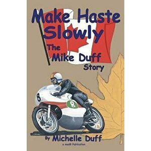 Make Haste Slowly: The Mike Duff Story, Paperback - MS Michelle Duff imagine