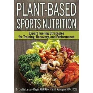 Plant-Based Sports Nutrition: Expert Fueling Strategies for Training, Recovery, and Performance, Paperback - D. Enette Larson-Meyer imagine