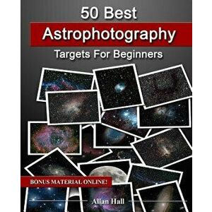 50 Best Astrophotography Targets for Beginners, Paperback - Allan Hall imagine