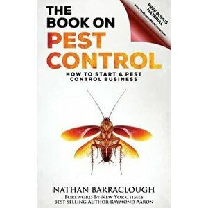 The Book on Pest Control: How to Start a Pest Control Business, Paperback - Mr Nathan Barraclough imagine