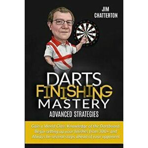 Darts Finishing Mastery: Advanced Strategies, Paperback - Jim Chatterton imagine
