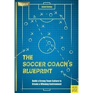The Soccer Coach's Blueprint: Build a Strong Team Culture to Create a Winning Environment, Paperback - Jason Carney imagine