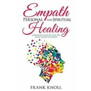 Empath Personal and Spiritual Healing: Harnessing Your Gift for the Highly Sensitive Person, Paperback - Frank Knoll imagine