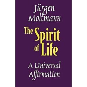 The Spirit of Life: A Universal Affirmation, Paperback - Jurgen Moltmann imagine