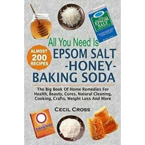 All You Need Is Epsom Salt, Honey and Baking Soda: The Big Book of Home Remedies for Health, Beauty, Cures, Natural Cleaning, Cooking, Crafts, Weight, imagine