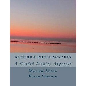 Algebra with Models: A Guided Inquiry Approach, Paperback - Karen Santoro imagine