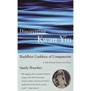 Discovering Kwan Yin, Buddhist Goddess of Compassion, Paperback - Sandy Boucher imagine
