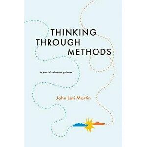 Thinking Through Methods: A Social Science Primer, Paperback - John Levi Martin imagine