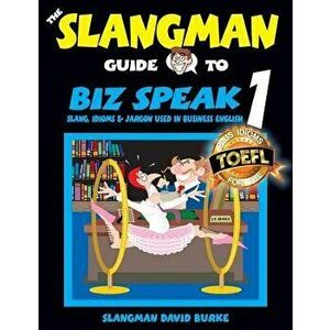 The Slangman Guide to Biz Speak 1: Slang, Idioms & Jargon Used in Business English, Paperback - David Burke imagine
