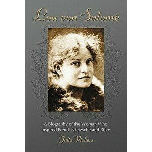 Lou Von Salome: A Biography of the Woman Who Inspired Freud, Nietzsche and Rilke, Paperback - Julia Vickers imagine