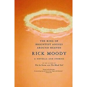 The Ring of Brightest Angels Around Heaven, Paperback - Rick Moody imagine