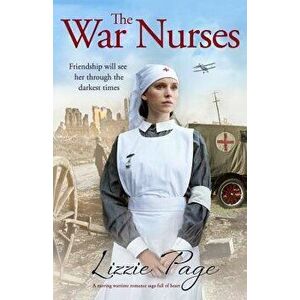 The War Nurses: A Moving Wartime Romance Saga Full of Heart, Paperback - Lizzie Page imagine