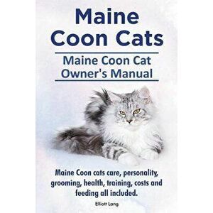 Maine Coon Cats. Maine Coon Cat Owner's Manual. Maine Coon Cats Care, Personality, Grooming, Health, Training, Costs and Feeding All Included., Paperb imagine