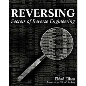 Reversing: Secrets of Reverse Engineering, Paperback - Eldad Eilam imagine