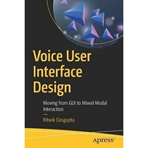 Voice User Interface Design: Moving from GUI to Mixed Modal Interaction, Paperback - Ritwik Dasgupta imagine