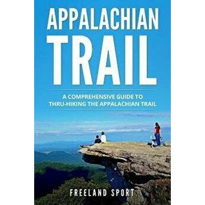 Appalachian Trail: A Comprehensive Guide to Thru-Hiking the Appalachian Trail, Paperback - Freeland Sport imagine