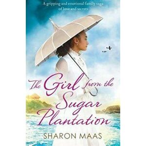 The Girl from the Sugar Plantation: A Gripping and Emotional Family Saga of Love and Secrets, Paperback - Sharon Maas imagine