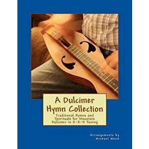 A Dulcimer Hymn Collection: Traditional Hymns and Spirituals for Mountain Dulcimer in D-A-D Tuning - Michael Alan Wood imagine