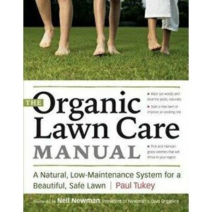 The Organic Lawn Care Manual: A Natural, Low-Maintenance System for a Beautiful, Safe Lawn, Paperback - Paul Tukey imagine