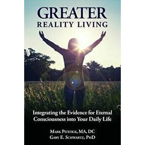Greater Reality Living, 2nd Edition: Integrating the Evidence for Eternal Consciousness, Paperback - Gary E. Schwartz Phd imagine