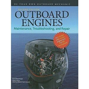 Outboard Engines: Maintenance, Troubleshooting, and Repair, Second Edition: Maintenance, Troubleshooting, and Repair, Hardcover - Edwin R. Sherman imagine