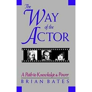 The Way of the Actor: A Path to Knowledge & Power, Paperback - Brian Bates imagine