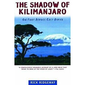 The Shadow of Kilimanjaro: On Foot Across East Africa, Paperback - Rick Ridgeway imagine