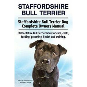 Staffordshire Bull Terrier. Staffordshire Bull Terrier Dog Complete Owners Manual. Staffordshire Bull Terrier Book for Care, Costs, Feeding, Grooming, imagine
