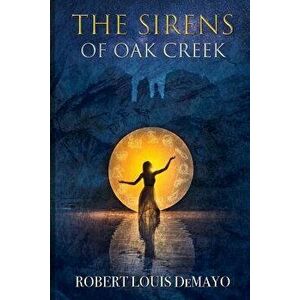 The Sirens of Oak Creek, Paperback - Robert Louis Demayo imagine