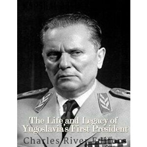 Marshal Josip Broz Tito: The Life and Legacy of Yugoslavia's First President, Paperback - Charles River Editors imagine