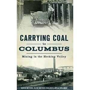 Carrying Coal to Columbus: Mining in the Hocking Valley - David Meyers imagine