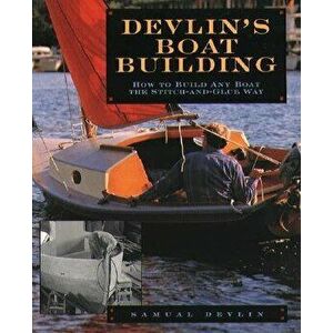 Devlin's Boatbuilding: How to Build Any Boat the Stitch-And-Glue Way, Paperback - Samual Devlin imagine